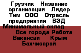 Грузчик › Название организации ­ Лидер Тим, ООО › Отрасль предприятия ­ ВЭД › Минимальный оклад ­ 32 000 - Все города Работа » Вакансии   . Крым,Бахчисарай